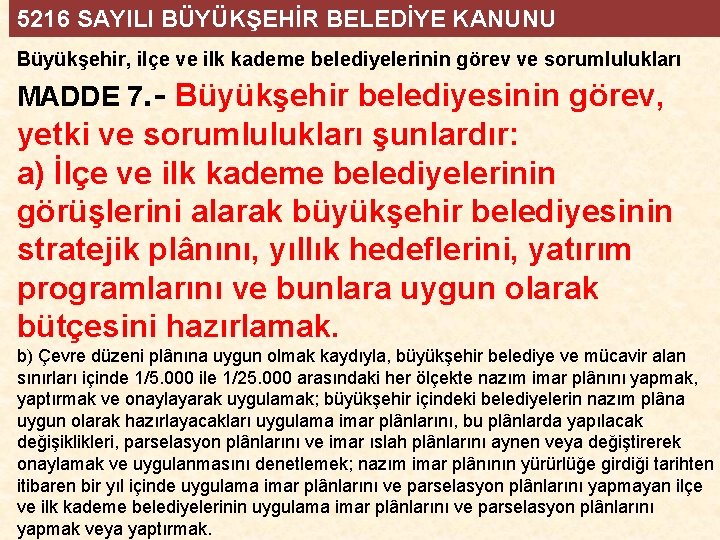 5216 SAYILI BÜYÜKŞEHİR BELEDİYE KANUNU Büyükşehir, ilçe ve ilk kademe belediyelerinin görev ve sorumlulukları