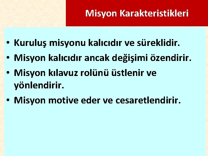 Misyon Karakteristikleri • Kuruluş misyonu kalıcıdır ve süreklidir. • Misyon kalıcıdır ancak değişimi özendirir.