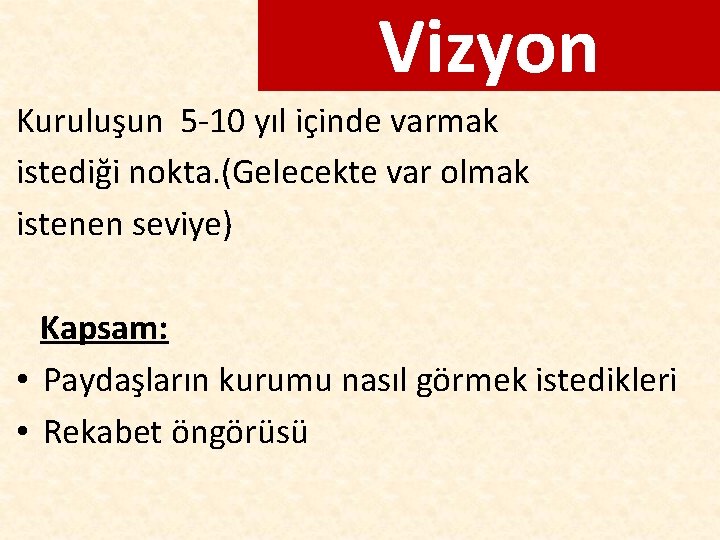 Vizyon Kuruluşun 5 -10 yıl içinde varmak istediği nokta. (Gelecekte var olmak istenen seviye)