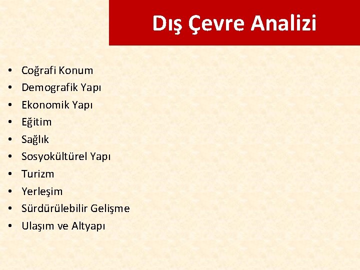 Dış Çevre Analizi • • • Coğrafi Konum Demografik Yapı Ekonomik Yapı Eğitim Sağlık