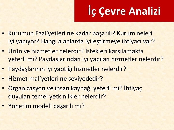 İç Çevre Analizi • Kurumun Faaliyetleri ne kadar başarılı? Kurum neleri iyi yapıyor? Hangi