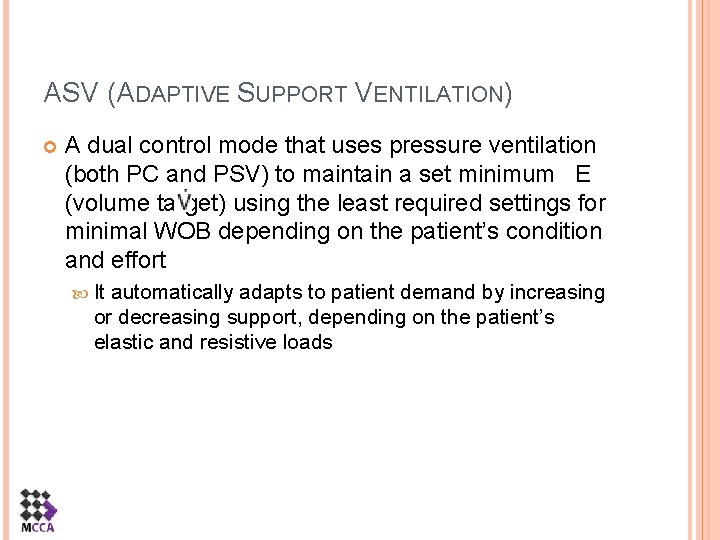 ASV (ADAPTIVE SUPPORT VENTILATION) A dual control mode that uses pressure ventilation (both PC