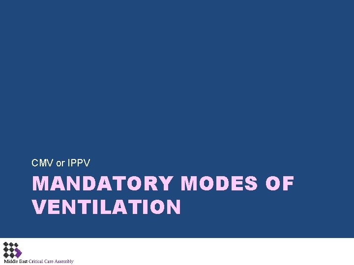 CMV or IPPV MANDATORY MODES OF VENTILATION 