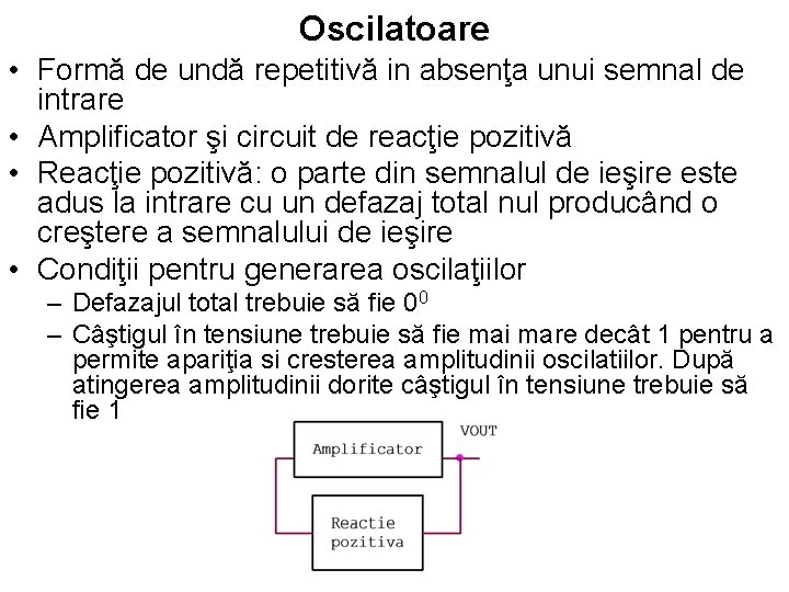 Oscilatoare • Formă de undă repetitivă in absenţa unui semnal de intrare • Amplificator