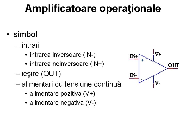 Amplificatoare operaţionale • simbol – intrari • intrarea inversoare (IN-) • intrarea neinversoare (IN+)