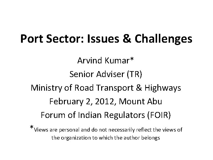 Port Sector: Issues & Challenges Arvind Kumar* Senior Adviser (TR) Ministry of Road Transport Port Sector: Issues & Challenges Arvind Kumar* Senior Adviser (TR) Ministry of Road Transport