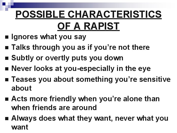 POSSIBLE CHARACTERISTICS OF A RAPIST n n n n Ignores what you say Talks