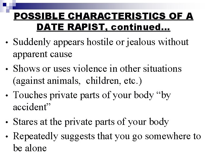 POSSIBLE CHARACTERISTICS OF A DATE RAPIST, continued… • • • Suddenly appears hostile or