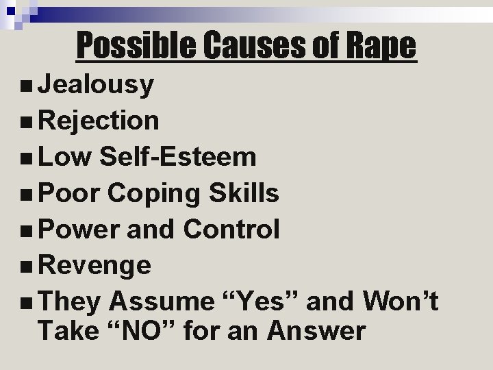 Possible Causes of Rape n Jealousy n Rejection n Low Self-Esteem n Poor Coping