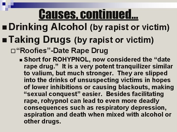 Causes, continued… n Drinking Alcohol (by rapist or victim) n Taking Drugs (by rapist