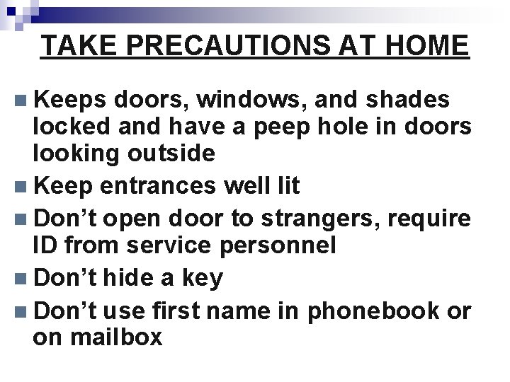 TAKE PRECAUTIONS AT HOME n Keeps doors, windows, and shades locked and have a