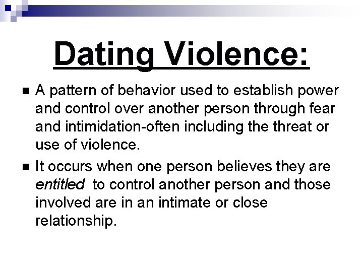 Dating Violence: n n A pattern of behavior used to establish power and control