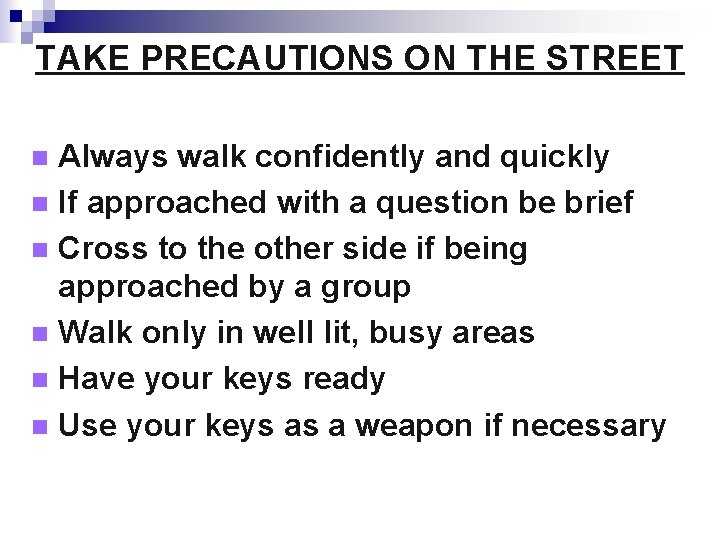 TAKE PRECAUTIONS ON THE STREET Always walk confidently and quickly n If approached with