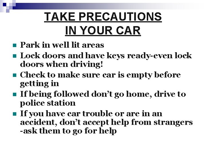 TAKE PRECAUTIONS IN YOUR CAR n n n Park in well lit areas Lock