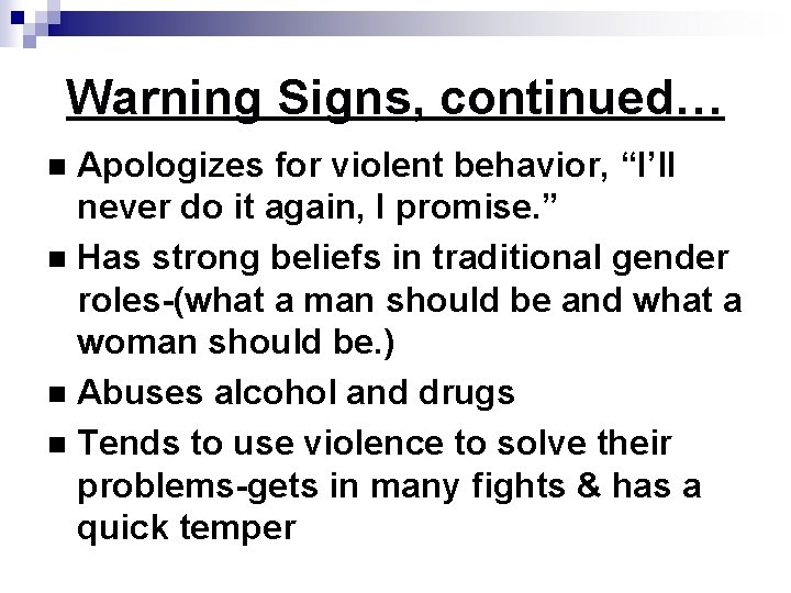 Warning Signs, continued… Apologizes for violent behavior, “I’ll never do it again, I promise.