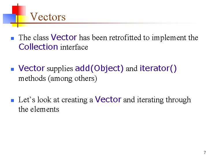 Vectors n n n The class Vector has been retrofitted to implement the Collection