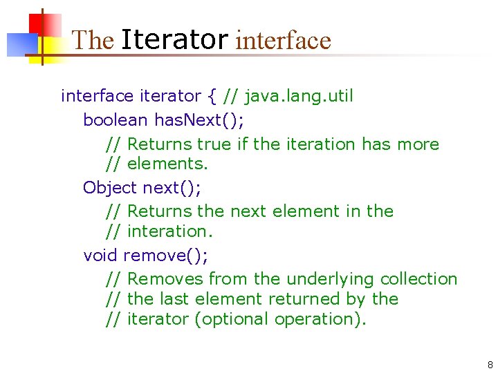 The Iterator interface iterator { // java. lang. util boolean has. Next(); // Returns