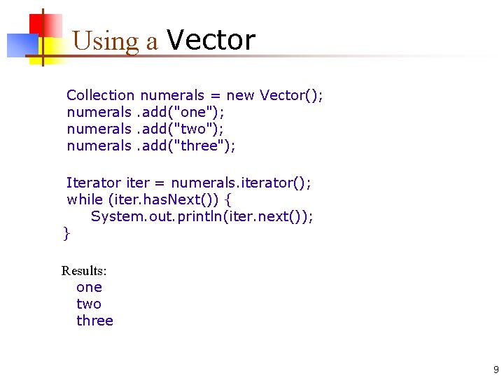 Using a Vector Collection numerals = new Vector(); numerals. add("one"); numerals. add("two"); numerals. add("three");