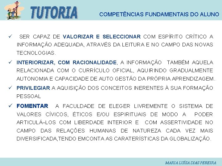 COMPETÊNCIAS FUNDAMENTAIS DO ALUNO ü SER CAPAZ DE VALORIZAR E SELECCIONAR COM ESPÍRITO CRÍTICO