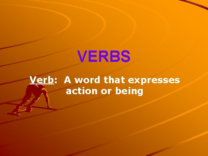 VERBS Verb: A word that expresses action or being 