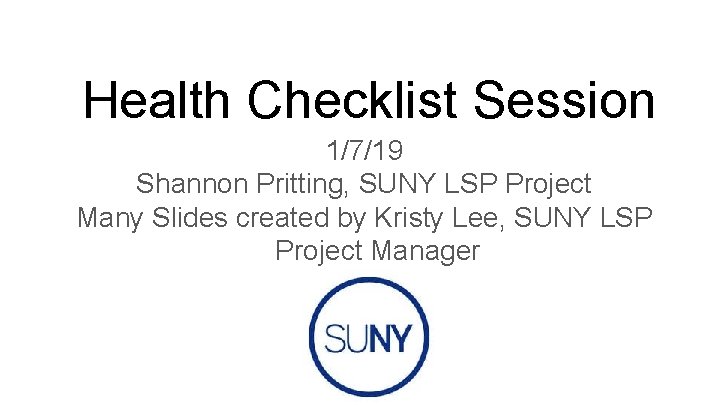 Health Checklist Session 1/7/19 Shannon Pritting, SUNY LSP Project Many Slides created by Kristy