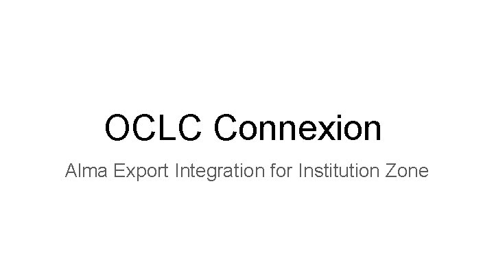 OCLC Connexion Alma Export Integration for Institution Zone 