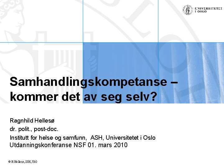 Samhandlingskompetanse – kommer det av seg selv? Ragnhild Hellesø dr. polit. , post-doc. Institutt
