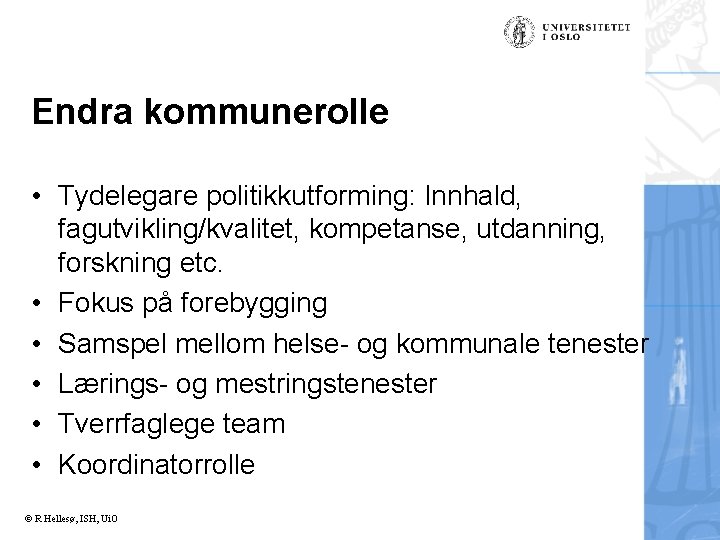 Endra kommunerolle • Tydelegare politikkutforming: Innhald, fagutvikling/kvalitet, kompetanse, utdanning, forskning etc. • Fokus på