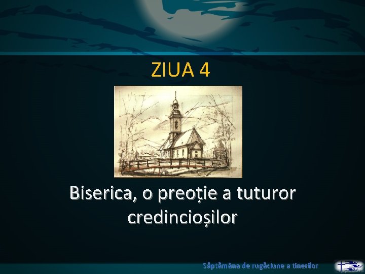 ZIUA 4 Biserica, o preoție a tuturor credincioșilor Săptămâna de rugăciune a tinerilor 
