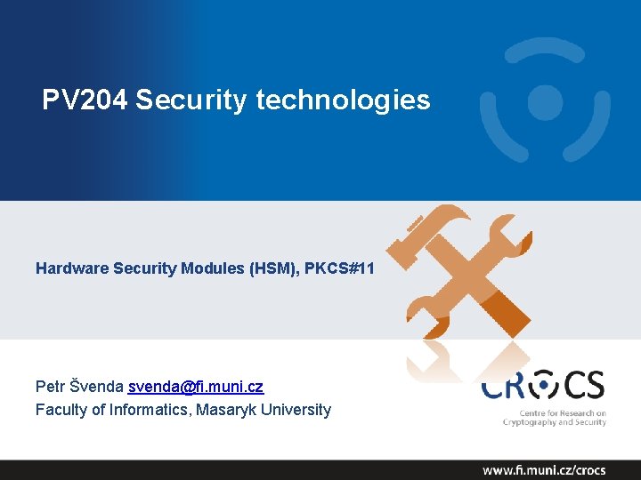 PV 204 Security technologies Hardware Security Modules (HSM), PKCS#11 Petr Švenda svenda@fi. muni. cz