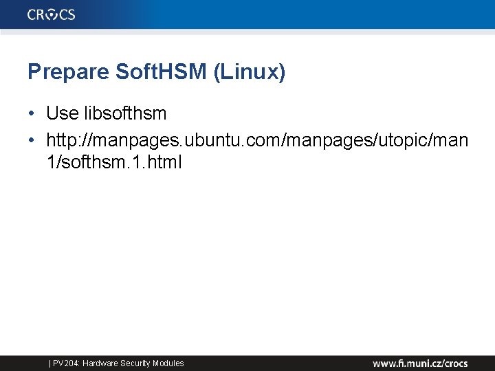 Prepare Soft. HSM (Linux) • Use libsofthsm • http: //manpages. ubuntu. com/manpages/utopic/man 1/softhsm. 1.