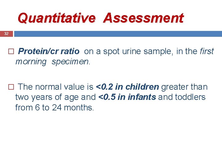 Quantitative Assessment 32 Protein/cr ratio on a spot urine sample, in the first morning