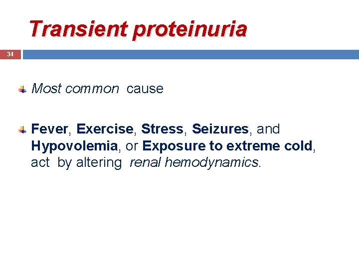 Transient proteinuria 34 Most common cause Fever, Exercise, Stress, Seizures, and Hypovolemia, or Exposure