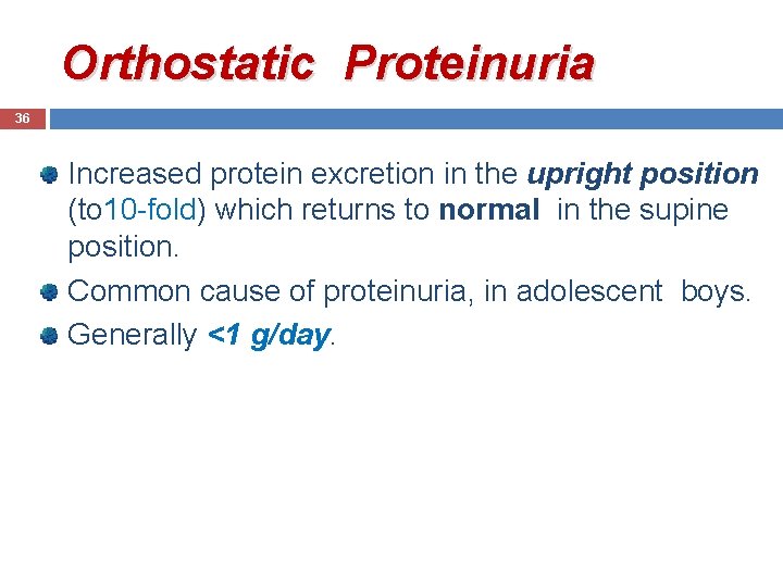 Orthostatic Proteinuria 36 Increased protein excretion in the upright position (to 10 -fold) which