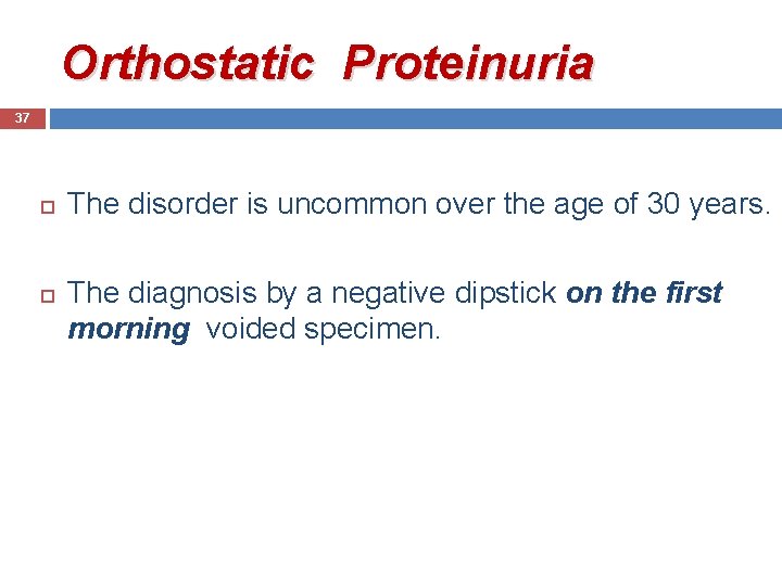 Orthostatic Proteinuria 37 The disorder is uncommon over the age of 30 years. The