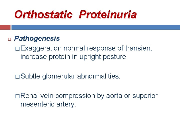 Orthostatic Proteinuria Pathogenesis � Exaggeration normal response of transient increase protein in upright posture.