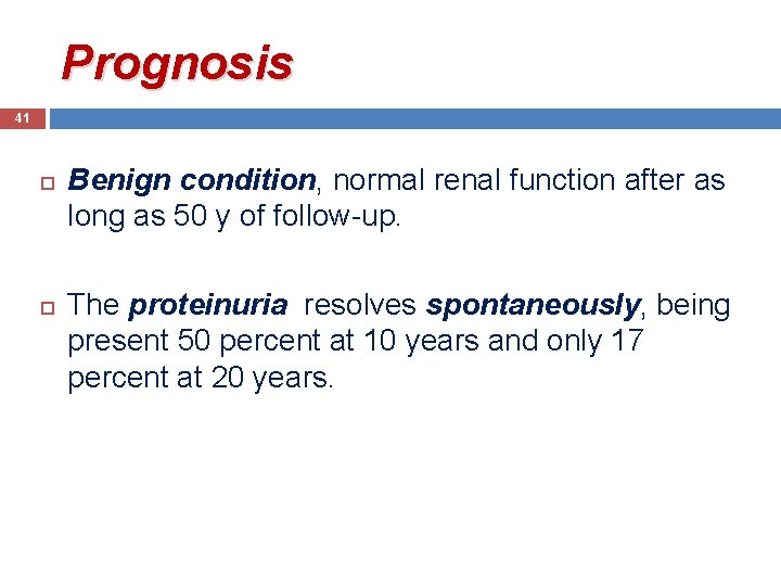 Prognosis 41 Benign condition, normal renal function after as long as 50 y of