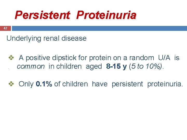 Persistent Proteinuria 42 Underlying renal disease v A positive dipstick for protein on a