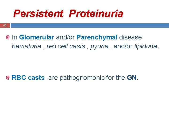 Persistent Proteinuria 43 In Glomerular and/or Parenchymal disease hematuria , red cell casts ,