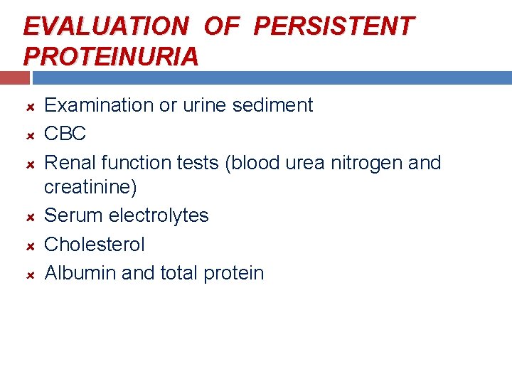 EVALUATION OF PERSISTENT PROTEINURIA Examination or urine sediment CBC Renal function tests (blood urea