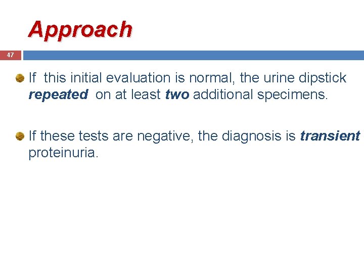 Approach 47 If this initial evaluation is normal, the urine dipstick repeated on at