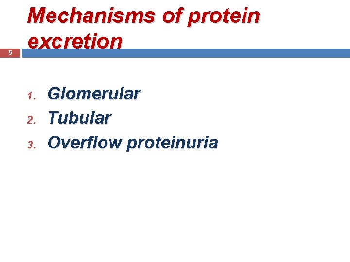 5 Mechanisms of protein excretion 1. 2. 3. Glomerular Tubular Overflow proteinuria 