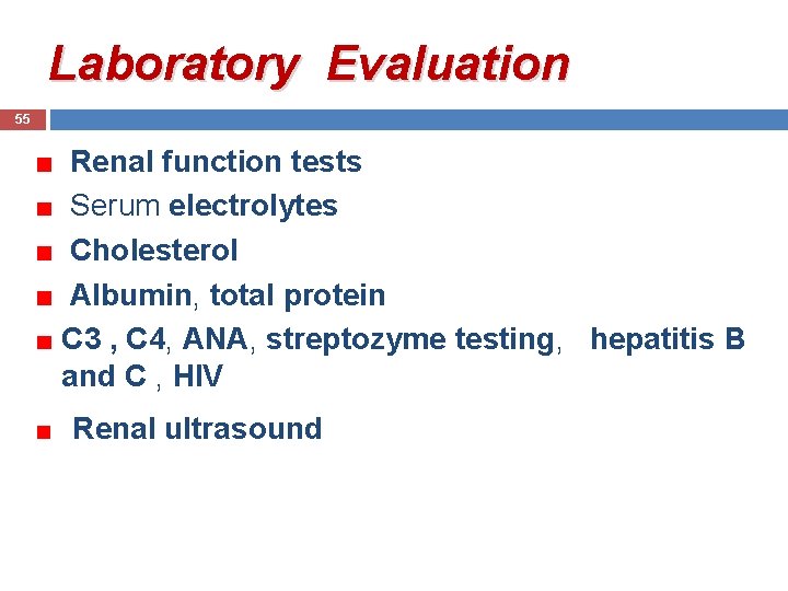 Laboratory Evaluation 55 Renal function tests Serum electrolytes Cholesterol Albumin, total protein C 3