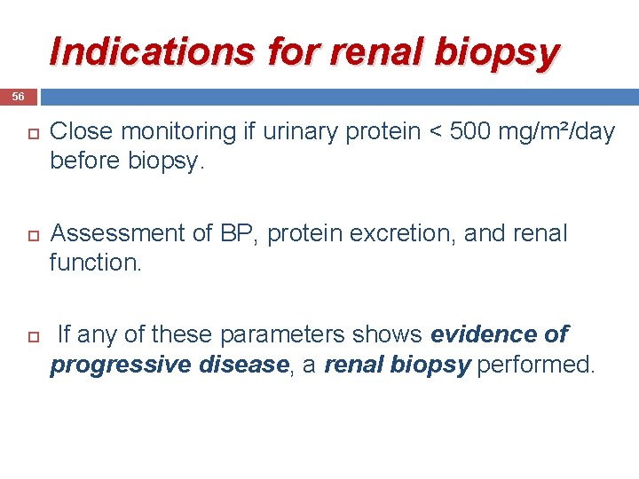 Indications for renal biopsy 56 Close monitoring if urinary protein < 500 mg/m²/day before