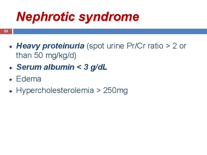 Nephrotic syndrome 59 Heavy proteinuria (spot urine Pr/Cr ratio > 2 or than 50