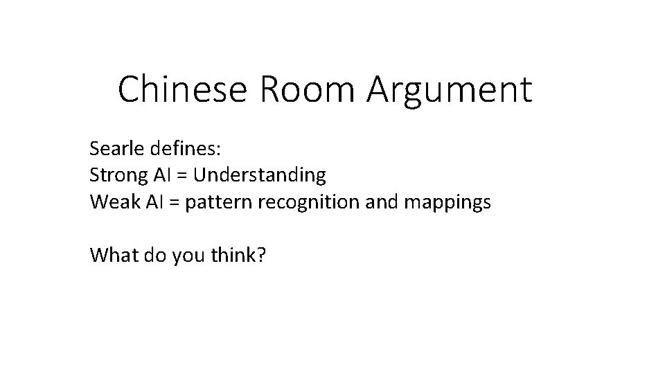 Chinese Room Argument Searle defines: Strong AI = Understanding Weak AI = pattern recognition
