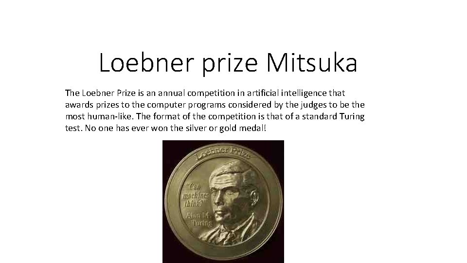 Loebner prize Mitsuka The Loebner Prize is an annual competition in artificial intelligence that