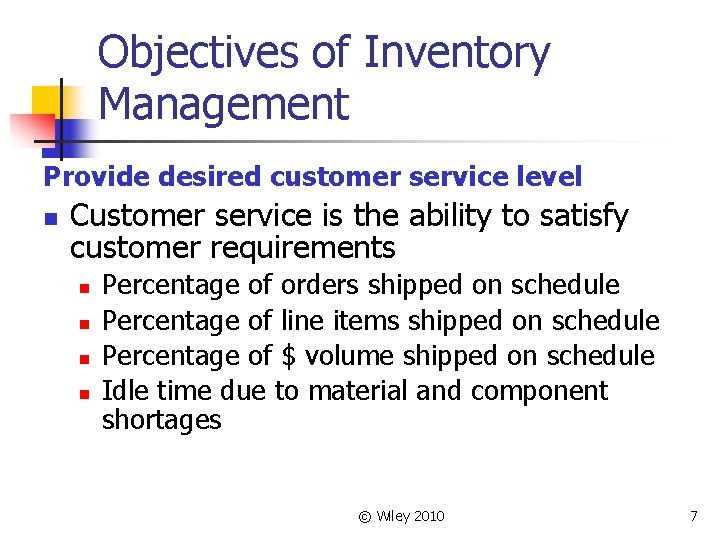 Objectives of Inventory Management Provide desired customer service level n Customer service is the