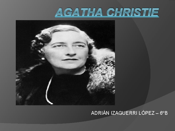 AGATHA CHRISTIE ADRIÁN IZAGUERRI LÓPEZ – 6ºB 