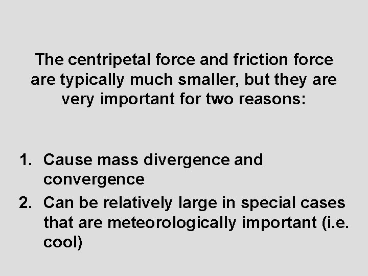 The centripetal force and friction force are typically much smaller, but they are very